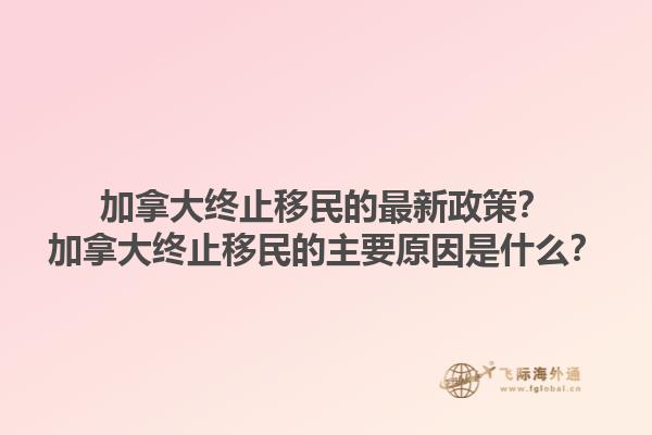 加拿大终止移民的最新政策？加拿大终止移民的主要原因是什么？1.jpg
