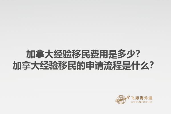 加拿大经验移民费用是多少？加拿大经验移民的申请流程是什么？1.jpg