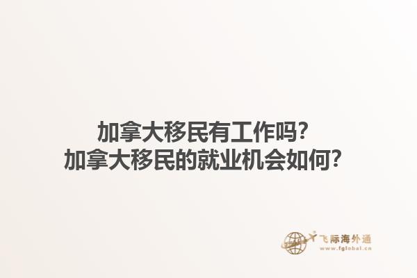 加拿大移民有工作吗？加拿大移民的就业机会如何？1.jpg