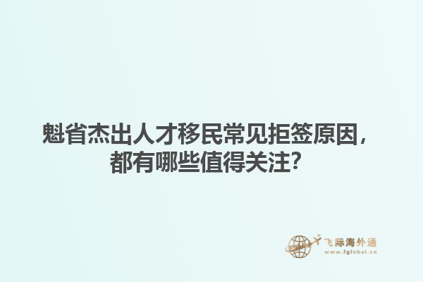 魁省杰出人才移民常见拒签原因，都有哪些值得关注？1.jpg