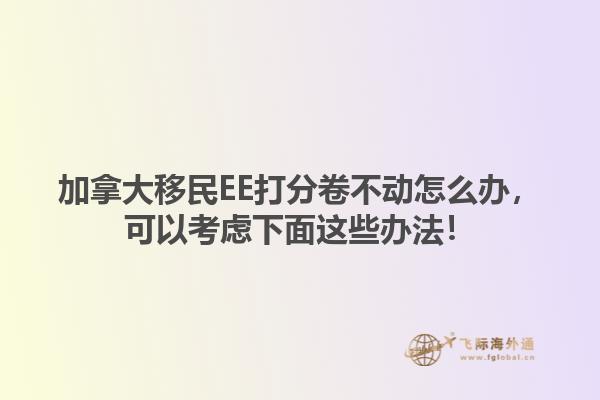 加拿大移民EE打分卷不动怎么办，可以考虑下面这些办法！1.jpg