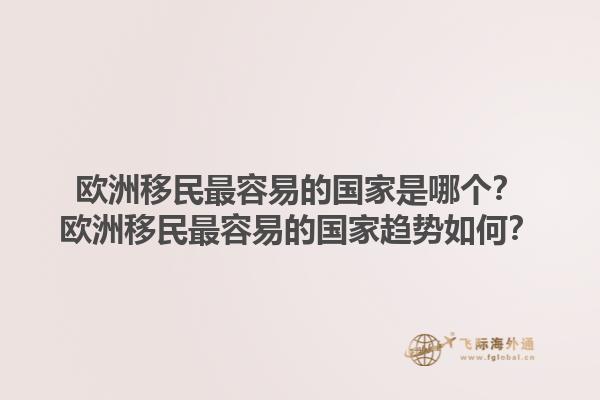欧洲移民最容易的国家是哪个？欧洲移民最容易的国家趋势如何？