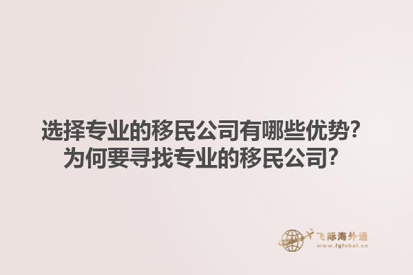 选择专业的移民公司有哪些优势？为何要寻找专业的移民公司？1.jpg