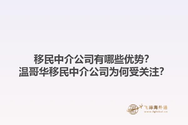 移民中介公司有哪些优势？温哥华移民中介公司为何受关注？1.jpg