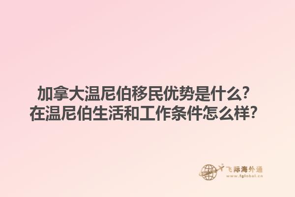 加拿大温尼伯移民优势是什么？在温尼伯生活和工作条件怎么样？