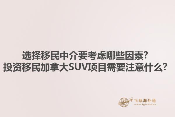 选择移民中介要考虑哪些因素？投资移民加拿大SUV项目需要注意什么？