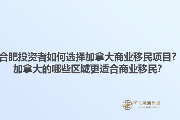 合肥投资者如何选择加拿大商业移民项目？加拿大的哪些区域更适合商业移民？1.jpg