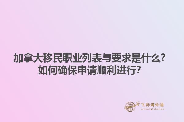 加拿大移民职业列表与要求是什么？如何确保申请顺利进行？1.jpg