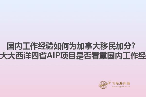国内工作经验如何为加拿大移民加分？加拿大大西洋四省AIP项目是否看重国内工作经验？1.jpg