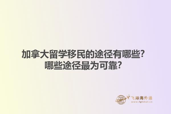 加拿大留学移民的途径有哪些？哪些途径最为可靠？1.jpg