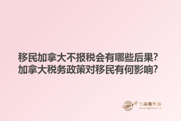 移民加拿大不报税会有哪些后果？加拿大税务政策对移民有何影响？1.jpg