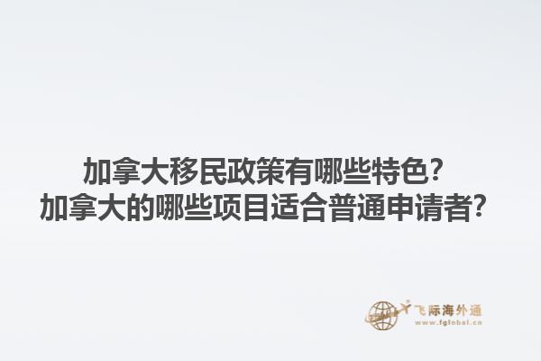 加拿大移民政策有哪些特色？加拿大的哪些项目适合普通申请者？1.jpg