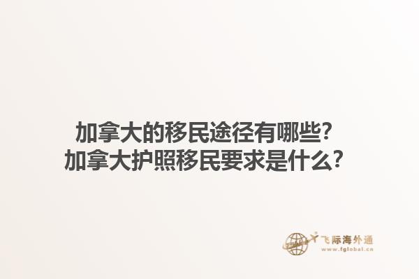 加拿大的移民途径有哪些？加拿大护照移民要求是什么？1.jpg
