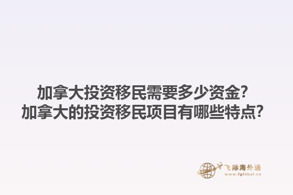 加拿大投资移民需要多少资金？加拿大的投资移民项目有哪些特点？1.jpg