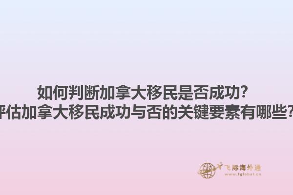 如何判断加拿大移民是否成功？评估加拿大移民成功与否的关键要素有哪些？1.jpg