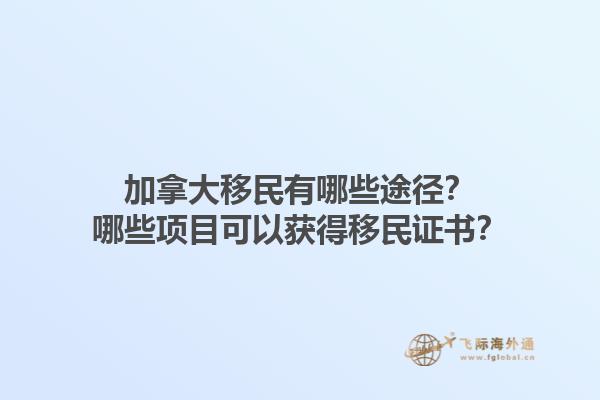 加拿大移民有哪些途径？哪些项目可以获得移民证书？1.jpg