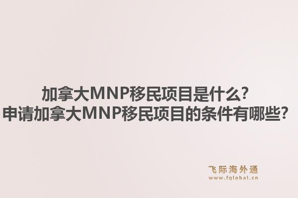 加拿大MNP移民项目是什么？申请加拿大MNP移民项目的条件有哪些？1.jpg