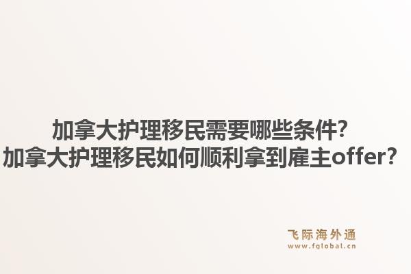 加拿大护理移民需要哪些条件？加拿大护理移民如何顺利拿到雇主offer？1.jpg