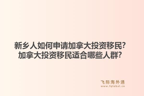 新乡人如何申请加拿大投资移民？加拿大投资移民适合哪些人群？1.jpg