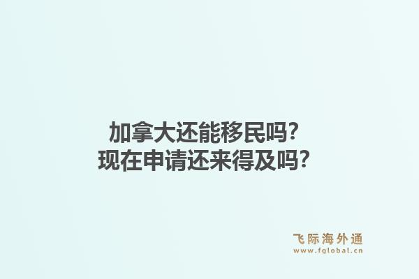 加拿大还能移民吗？现在申请还来得及吗？1.jpg