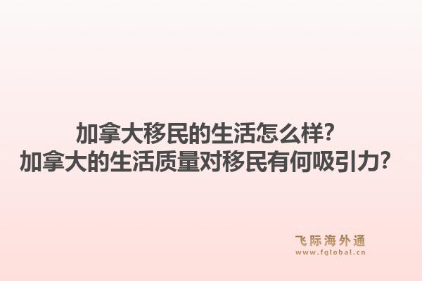 加拿大移民的生活怎么样？加拿大的生活质量对移民有何吸引力？1.jpg