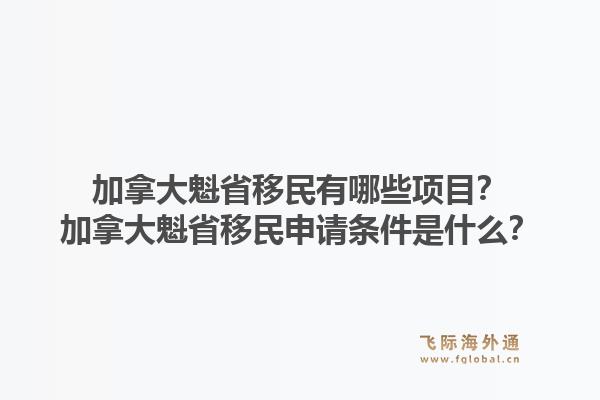 加拿大魁省移民有哪些项目？加拿大魁省移民申请条件是什么？1.jpg