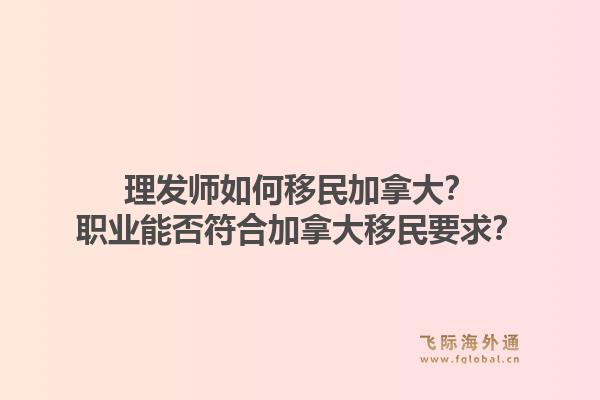 理发师如何移民加拿大？职业能否符合加拿大移民要求？1.jpg