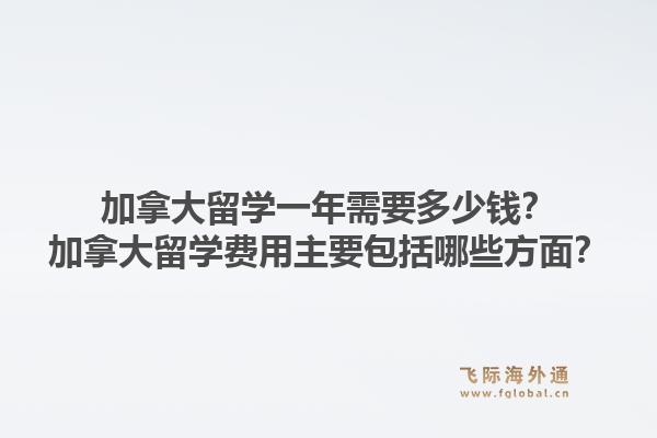加拿大留学一年需要多少钱？加拿大留学费用主要包括哪些方面？1.jpg