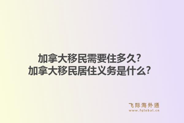 加拿大移民需要住多久？加拿大移民居住义务是什么？1.jpg