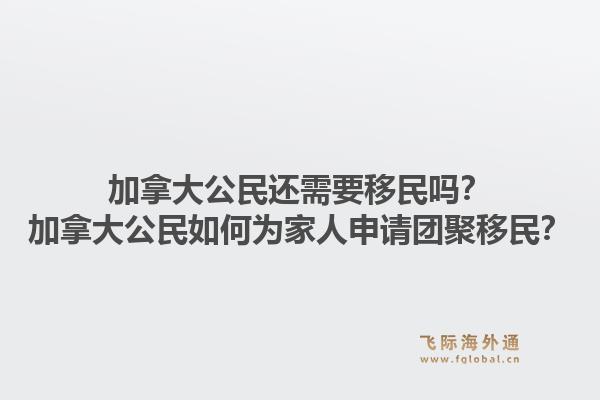 加拿大公民还需要移民吗？加拿大公民如何为家人申请团聚移民？