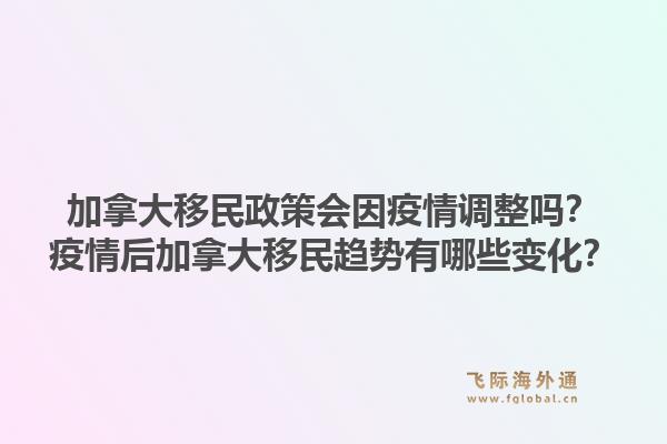 加拿大移民政策会因疫情调整吗？疫情后加拿大移民趋势有哪些变化？