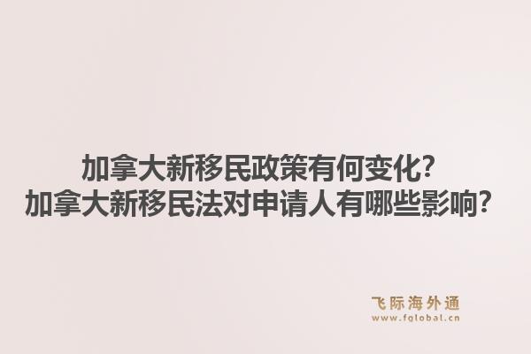 加拿大新移民政策有何变化？加拿大新移民法对申请人有哪些影响？1.jpg