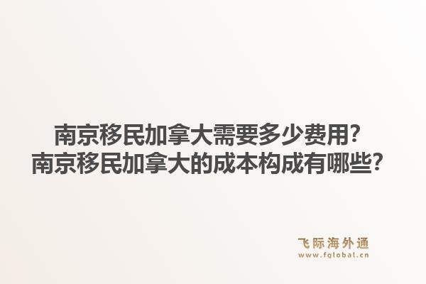 南京移民加拿大需要多少费用？南京移民加拿大的成本构成有哪些？1.jpg