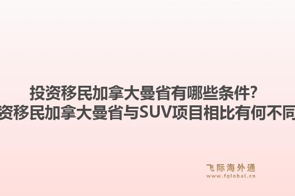 投资移民加拿大曼省有哪些条件？投资移民加拿大曼省与SUV项目相比有何不同？1.jpg