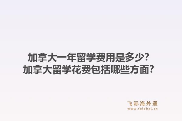 加拿大一年留学费用是多少？加拿大留学花费包括哪些方面？1.jpg