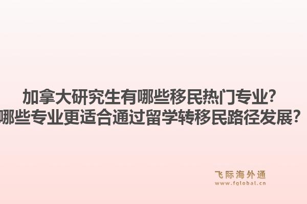 加拿大研究生有哪些移民热门专业？哪些专业更适合通过留学转移民路径发展？1.jpg