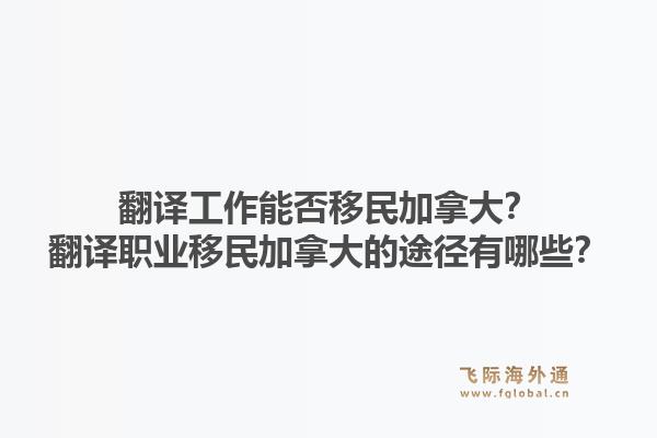 翻译工作能否移民加拿大?翻译职业移民加拿大的途径有哪些?1.jpg