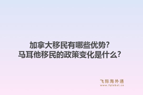 加拿大移民有哪些优势?马耳他移民的政策变化是什么?1.jpg