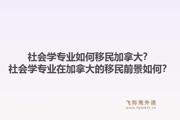 社会学专业如何移民加拿大?社会学专业在加拿大的移民前景如何?1.jpg