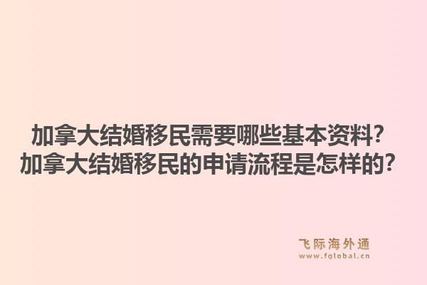 加拿大结婚移民需要哪些基本资料?加拿大结婚移民的申请流程是怎样的?1.jpg