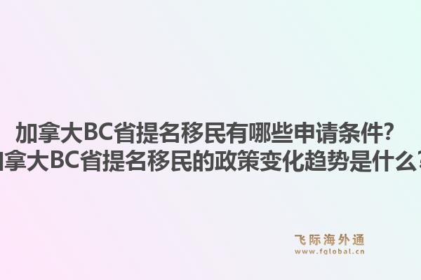 加拿大BC省提名移民有哪些申请条件？加拿大BC省提名移民的政策变化趋势是什么？1.jpg
