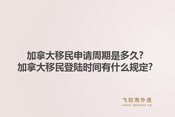 加拿大移民申请周期是多久?加拿大移民登陆时间有什么规定?1.jpg