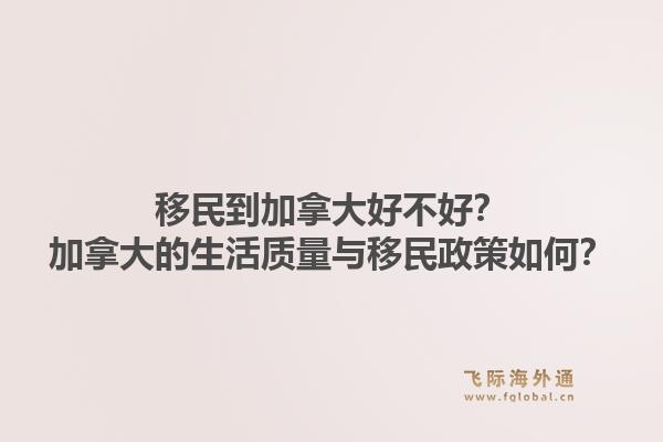 移民到加拿大好不好？加拿大的生活质量与移民政策如何？1.jpg