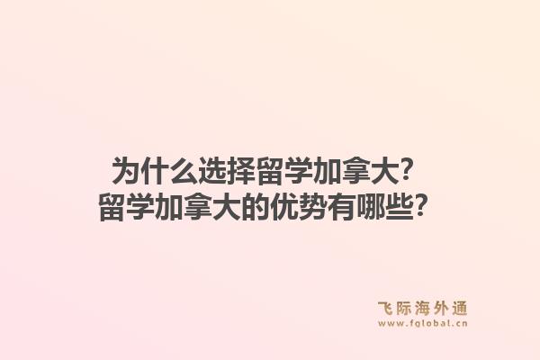 为什么选择留学加拿大？留学加拿大的优势有哪些？1.jpg
