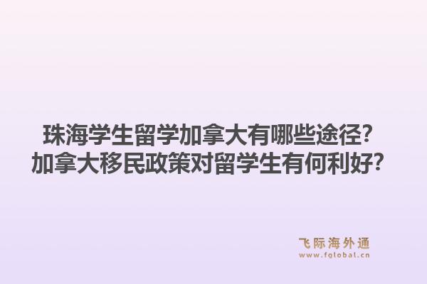 珠海学生留学加拿大有哪些途径？加拿大移民政策对留学生有何利好？1.jpg