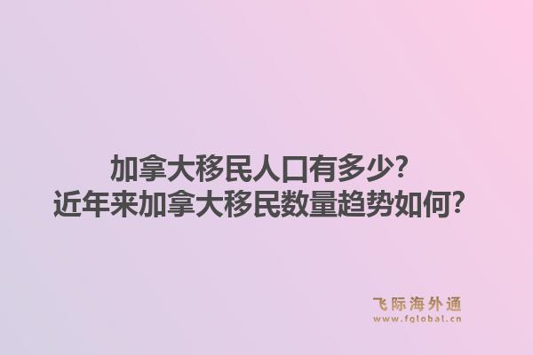 加拿大移民人口有多少？近年来加拿大移民数量趋势如何？1.jpg