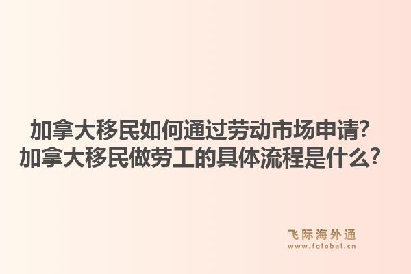 加拿大移民如何通过劳动市场申请?加拿大移民做劳工的具体流程是什么?1.jpg