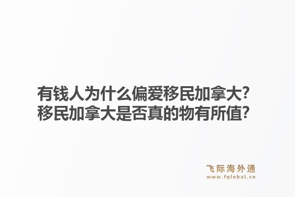 有钱人为什么偏爱移民加拿大？移民加拿大是否真的物有所值？1.jpg
