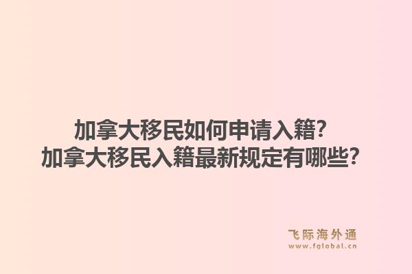 加拿大移民如何申请入籍?加拿大移民入籍最新规定有哪些?1.jpg