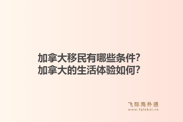 加拿大移民有哪些条件?加拿大的生活体验如何?1.jpg